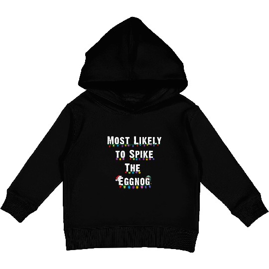 Most Likely To Spike The Eggnog Family Christmas Kids Pullover Hoodies