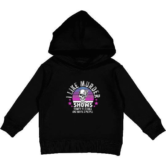 I Like Murder Shows Comfy Clothes And 3 People Kids Pullover Hoodies