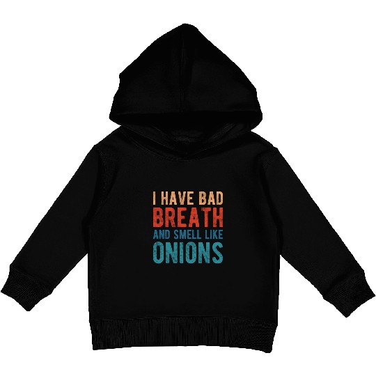 I HAVE BAD BREATH AND SMELL LIKE ONIONS Kids Pullover Hoodies