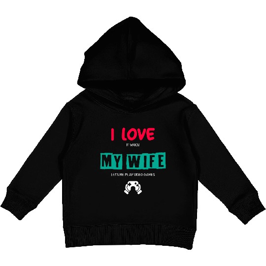 I Love It When My Wife Lets Me Play Video Games Kids Pullover Hoodies
