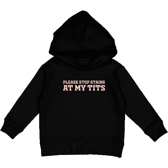 Please Stop Staing At My Tits Funny Quote Kids Pullover Hoodies