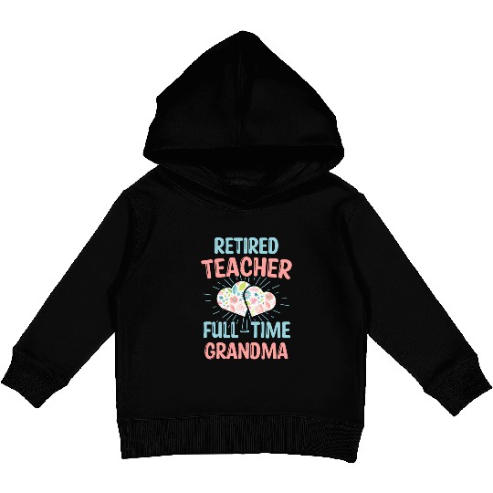 Retired Teacher Full-Time Grandma Teachers Retirem Kids Pullover Hoodies
