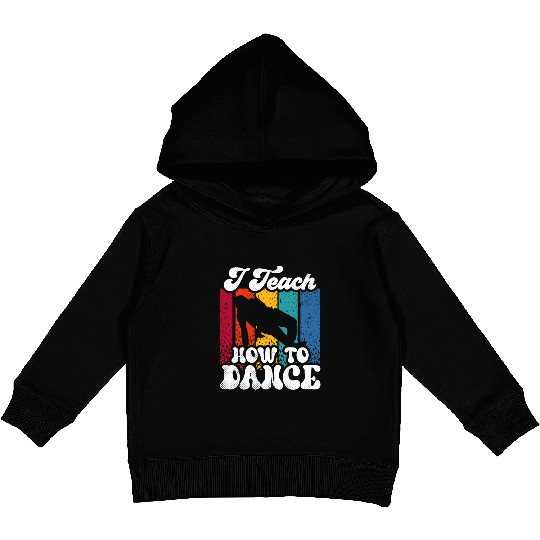 I Teach How To Dance Dancing Dance Teacher Dancer Kids Pullover Hoodies