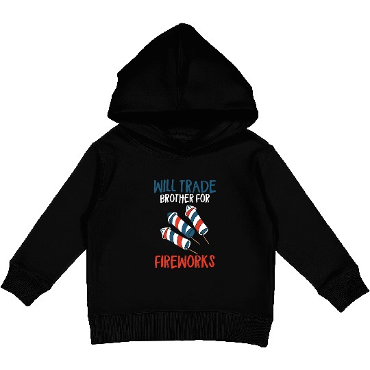 Will Trade Brother For Fireworks Funny 4th Of July Kids Pullover Hoodies
