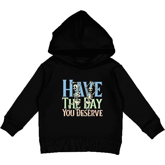 Have The Day You Deserve, dancing skull, sarcastic Kids Pullover Hoodies