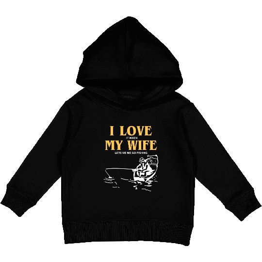 I Love It When My Wife Lets Me Go Fishing Funny Kids Pullover Hoodies