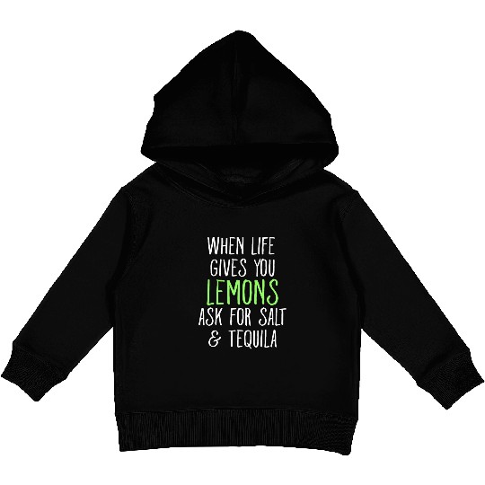 When Life Gives You Lemons Ask For Salt Tequila Kids Pullover Hoodies