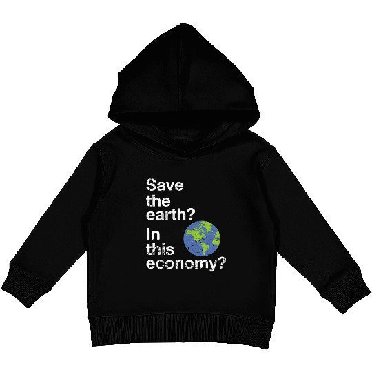 Save the earth In this economy Climate change Kids Pullover Hoodies