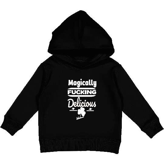 ST PATRICKS DAY EVER Magically Fucking Delicious, Kids Pullover Hoodies