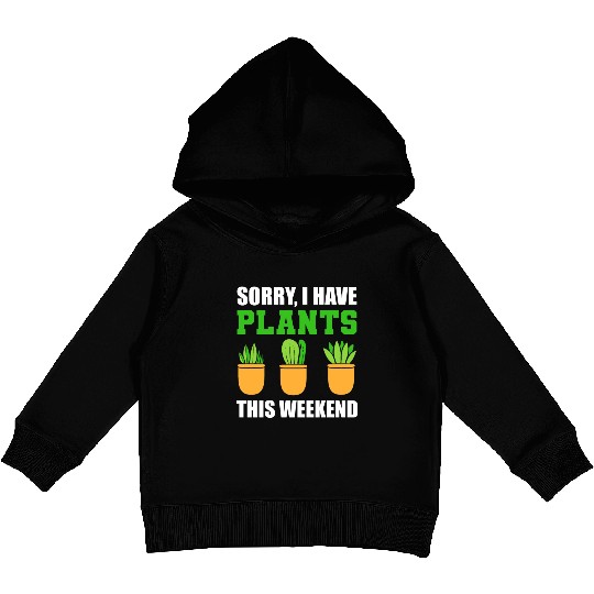 Sorry I Have Plants This Weekend Horticulturist Kids Pullover Hoodies