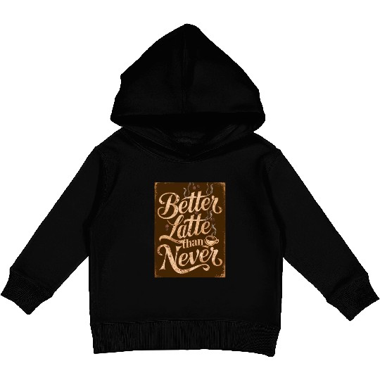 Better Latte Than Never - For Coffee Lovers Kids Pullover Hoodies