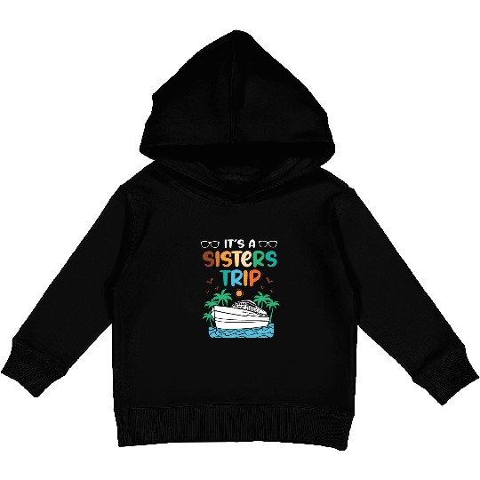 Mediterranean Cruising Vacation Its A Sisters Trip Kids Pullover Hoodies