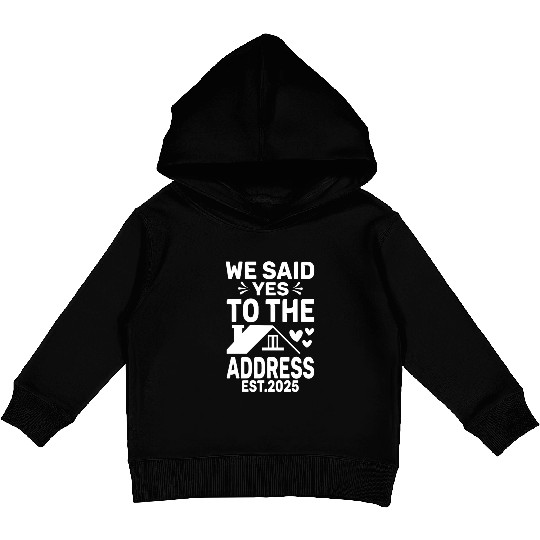 We Said Yes To The Address 2025 New Homeowner 2025 Kids Pullover Hoodies