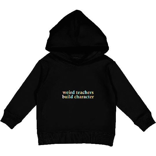 Weird Teachers Build Character Kids Pullover Hoodies