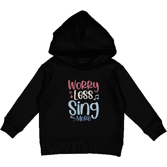 Worry Less Sing More Singer Singing Kids Pullover Hoodies