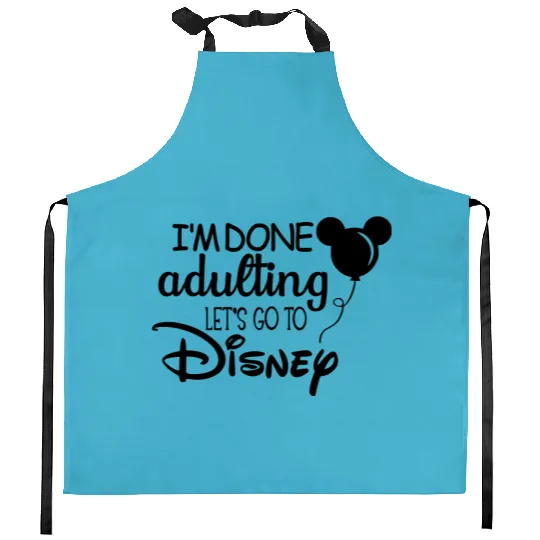 I'm Done Adulting. Let's go to Disney. Magical Mickey Kitchen Aprons