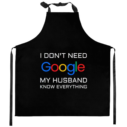 I don t need google my husband know everything Kitchen Aprons