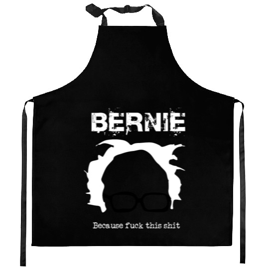 Bernie Because Fuck This Shit Kitchen Aprons