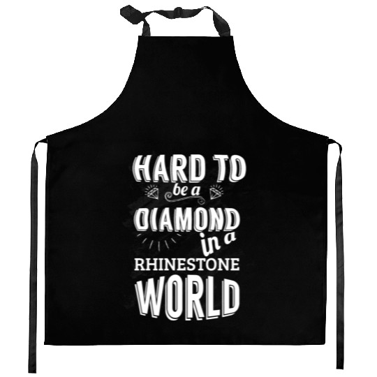 Hard to be a diamond in a rhinestone world Kitchen Aprons
