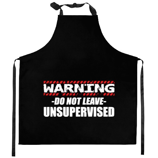 Warning do not leave unsupervised Kitchen Aprons