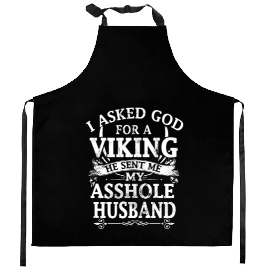 I asked god a viking he sent me my asshole husband Kitchen Aprons