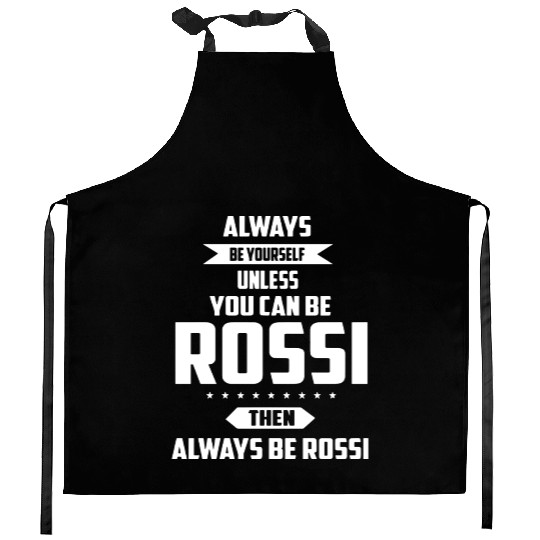 Always be yourself unless you can be rossi then al Kitchen Aprons