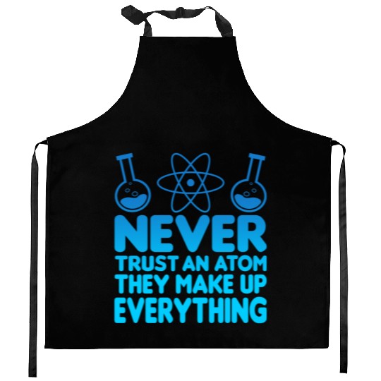 SCIENCE ATOM FUNNY Kitchen Aprons - Never Trust An Atom They Make Up Everything