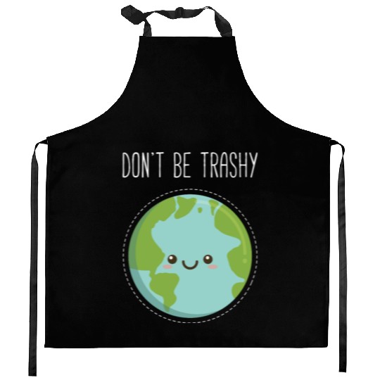 Dont Be Trashy Earth, Fun Save The Planet Kitchen Aprons