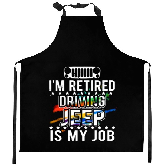 I am retired driving jeep is my job jeep Kitchen Aprons
