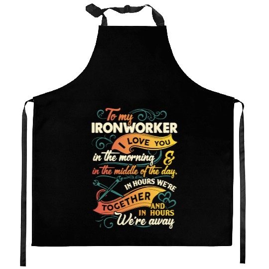 to my Ironworker I love you in the morning in the Kitchen Aprons