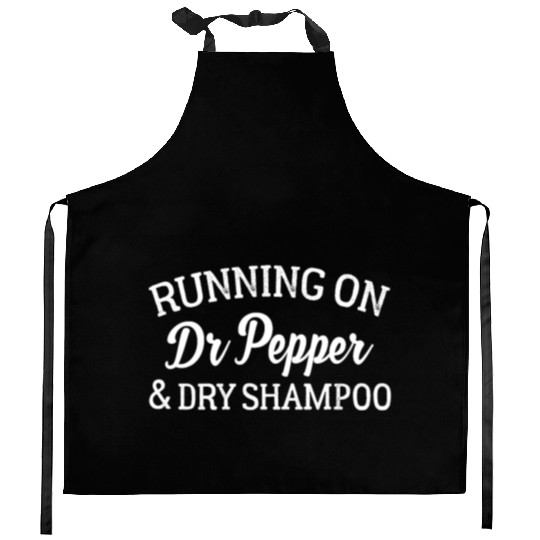 Running On Dr Pepper And Dry Shampoo Kitchen Aprons Funny