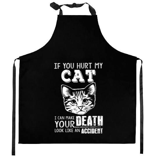 if you hurt my cat I can make your death look like Kitchen Aprons