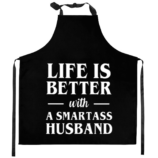 Life is better with a smartass husband Kitchen Aprons