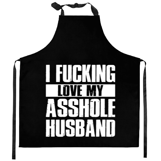 I fucking love my asshole husband Kitchen Aprons