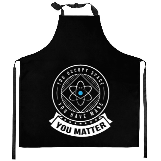 You occupy Space you have Mass You Matter Kitchen Aprons