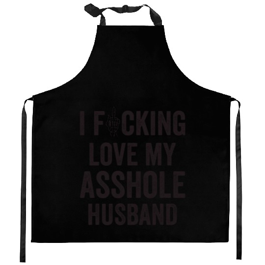 I Fucking Love My Asshole Husband Kitchen Aprons