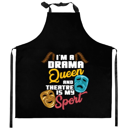 I'm A Drama Queen And Theatre Is My Sport Theater Kitchen Aprons
