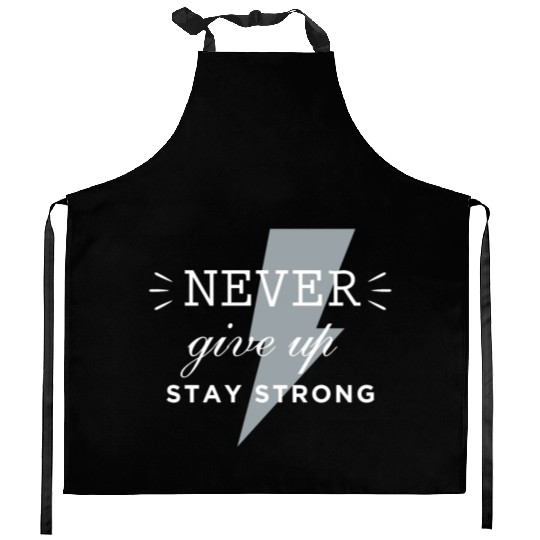 Never give up stay strong Kitchen Aprons