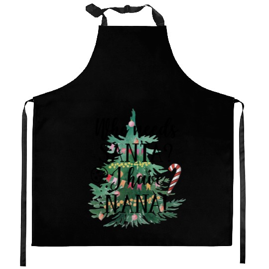 Who needs Santa I have nana Kitchen Aprons