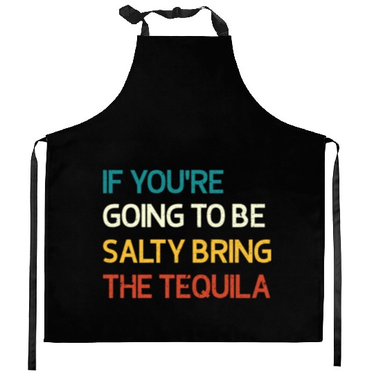 If You're Going To Be Salty Bring The Tequila Vint Kitchen Aprons