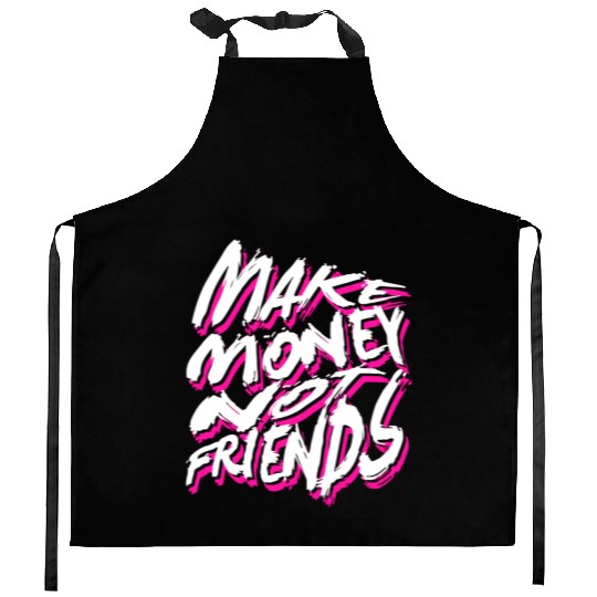 Make Money Not Friends Kitchen Aprons