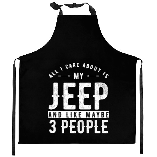 All i care about is my Jeep and maybe 3 people Kitchen Aprons