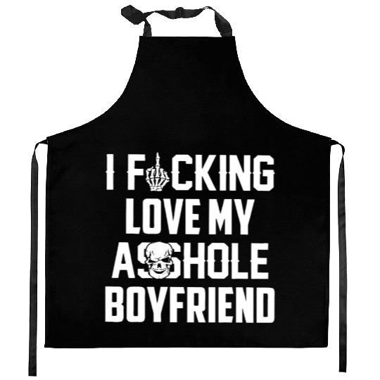 I fucking love my asshole boyfriend Kitchen Aprons