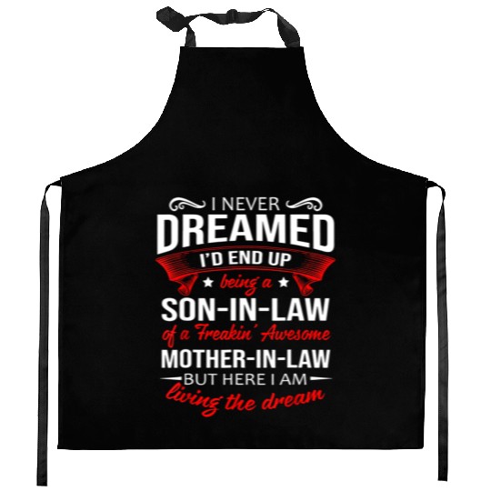Being a son in law of a awesome mother in law Kitchen Aprons