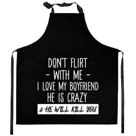 Don't Flirt With Me I Love My Boyfriend He Is Craz Kitchen Aprons
