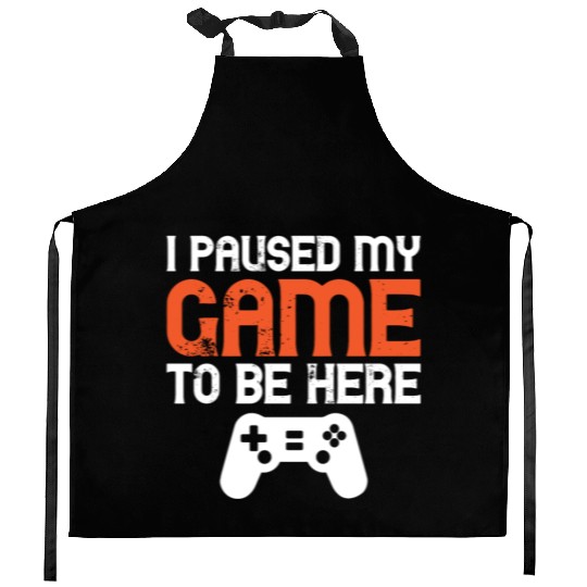 I paused my Game to be here Kitchen Aprons
