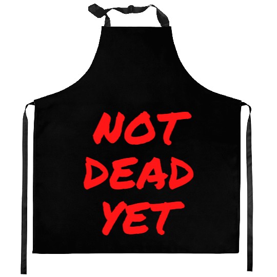 NOT DEAD YET (in graffiti red letters) Kitchen Aprons