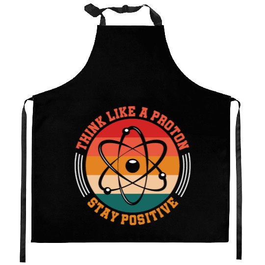 Think Like A Proton Stay Positive Science Chemist Kitchen Aprons