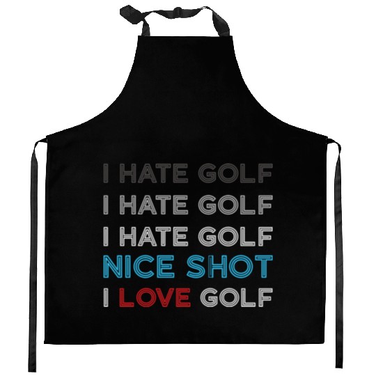 I Hate Golf I Hate Golf I Hate Nice Shot I Love Go Kitchen Aprons