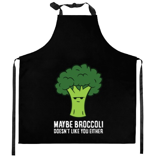 Maybe Broccoli Doesn't Like You Either Kitchen Aprons